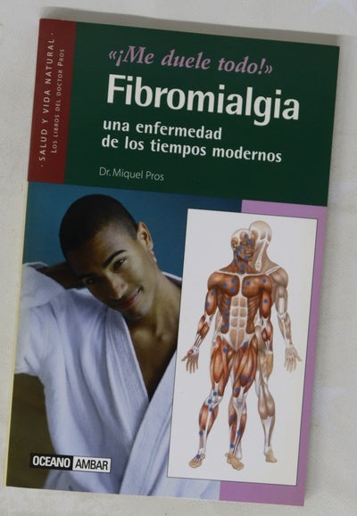 Fibromialgia una enfermedad de los tiempos modernos : ¡me duele todo!