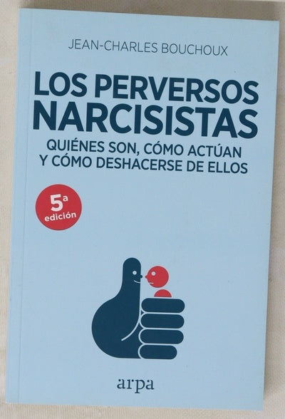 Los perversos narcisistas : quiénes son, cómo actuan, cómo deshacerse de ellos