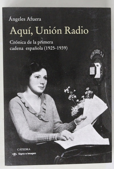 Aquí, Unión Radio : crónica de la primera cadena española (1925-1939)
