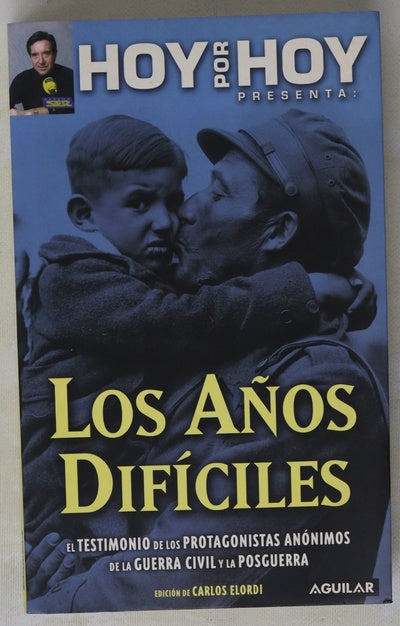 Los años difíciles el testimonio de los protagonistas anónimos de la Guerra Civil y la posguerra