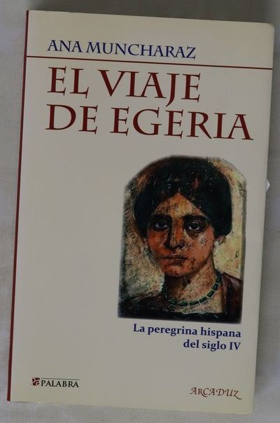 El viaje de Egeria : la peregrina hispana del siglo IV