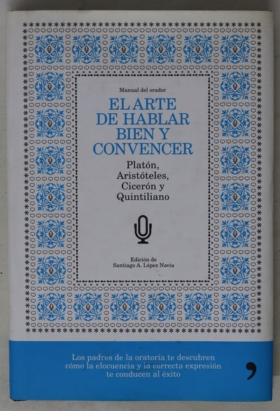 El arte de hablar bien y convencer Platón, Aristóteles, Cicerón y Quintiliano : manual del orador