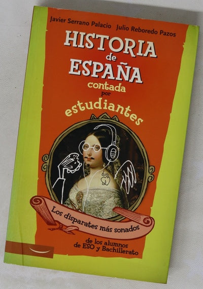 Historia de España contada por estudiantes los disparates más sonados de los alumnos de ESO y Bachillerato