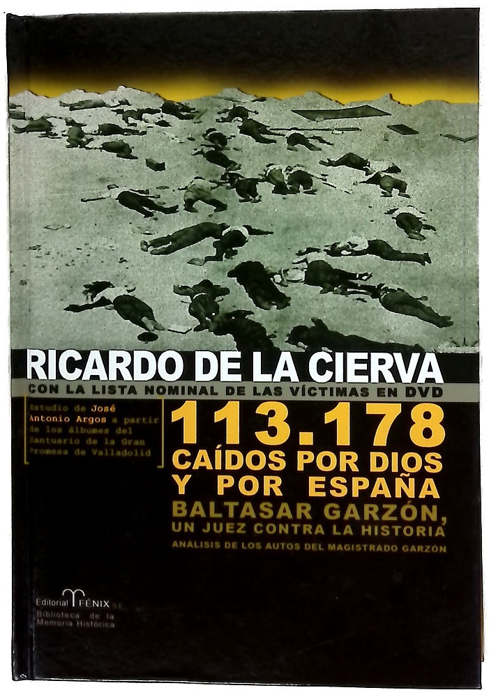 113.178 caídos por Dios y por España Baltasar Garzón, un juez contra la historia : análisis de los autos del magistrado Garzón : estudio sobre los caídos de la zona nacional, realizado por un equipo dirigido por José Antonio Argos, a partir de los álbu...