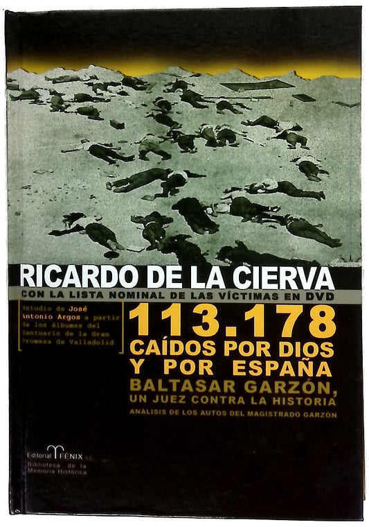113.178 caídos por Dios y por España Baltasar Garzón, un juez contra la historia : análisis de los autos del magistrado Garzón : estudio sobre los caídos de la zona nacional, realizado por un equipo dirigido por José Antonio Argos, a partir de los álbu...