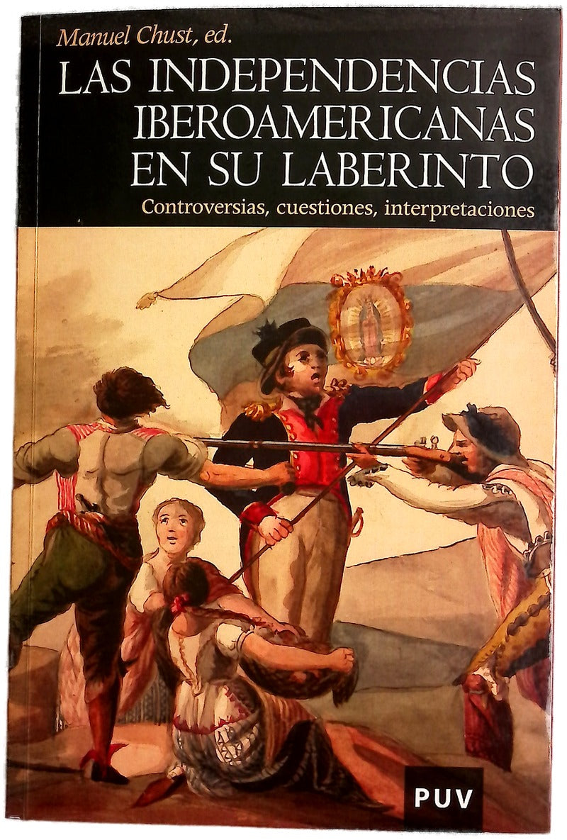 Las independencias iberoamericanas en su laberinto controversias, cuestiones, interpretaciones