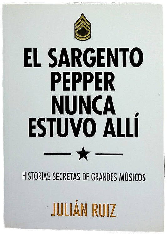 El Sargento Pepper nunca estuvo allí : historias secretas de grandes músicos