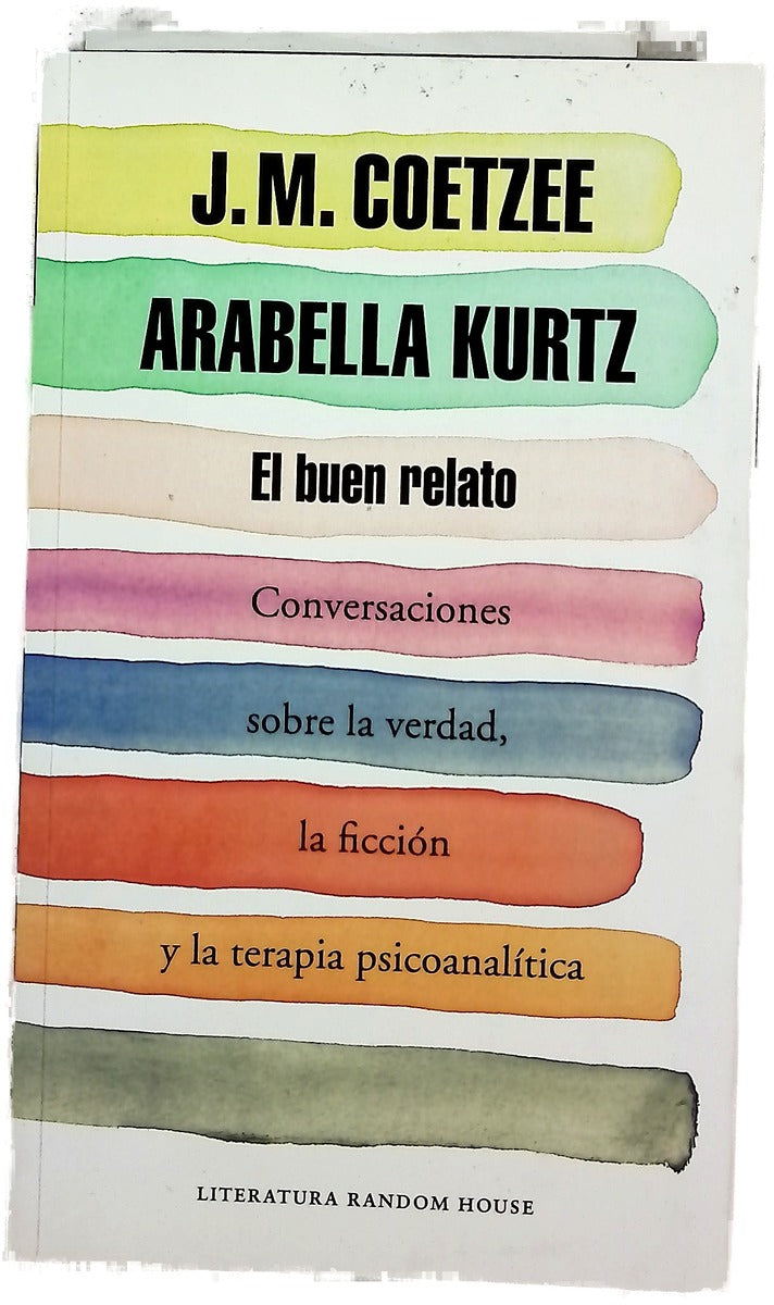 El buen relato : conversaciones sobre la verdad, la ficción y la terapia psicoanalítica