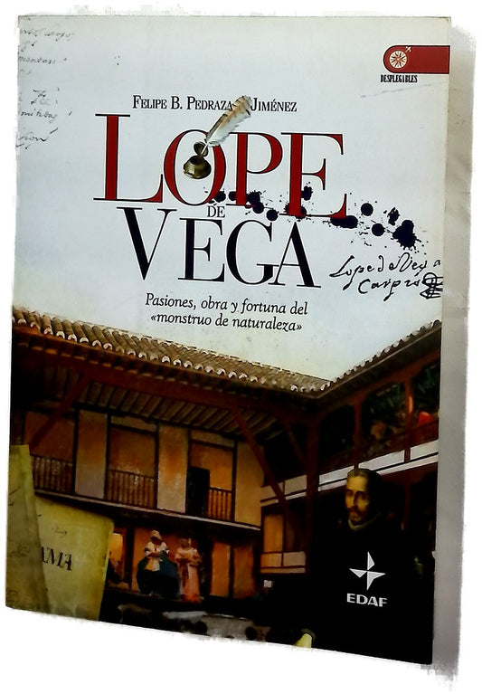 Lope de Vega pasiones, obra y fortuna del "Monstruo de naturaleza"