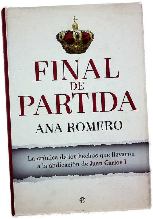Final de partida : la crónica de los hechos que llevaron a la abdicación de Juan Carlos I