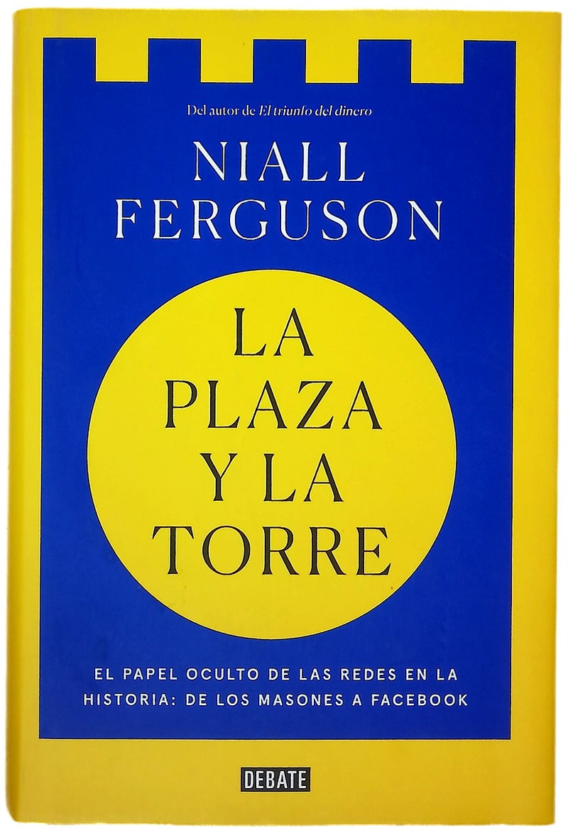 La plaza y la torre : el papel oculto de las redes de la historia : de los masones a Facebook