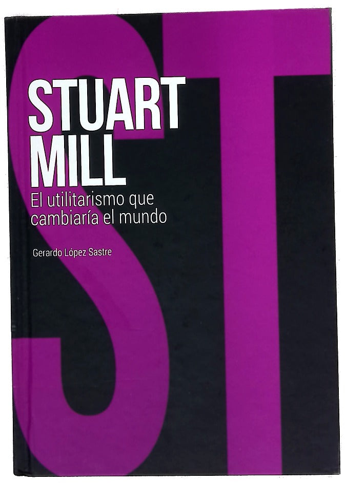 John Stuart Mill : el utilitarismo que cambiaría el mundo