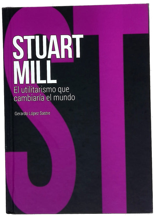 John Stuart Mill : el utilitarismo que cambiaría el mundo