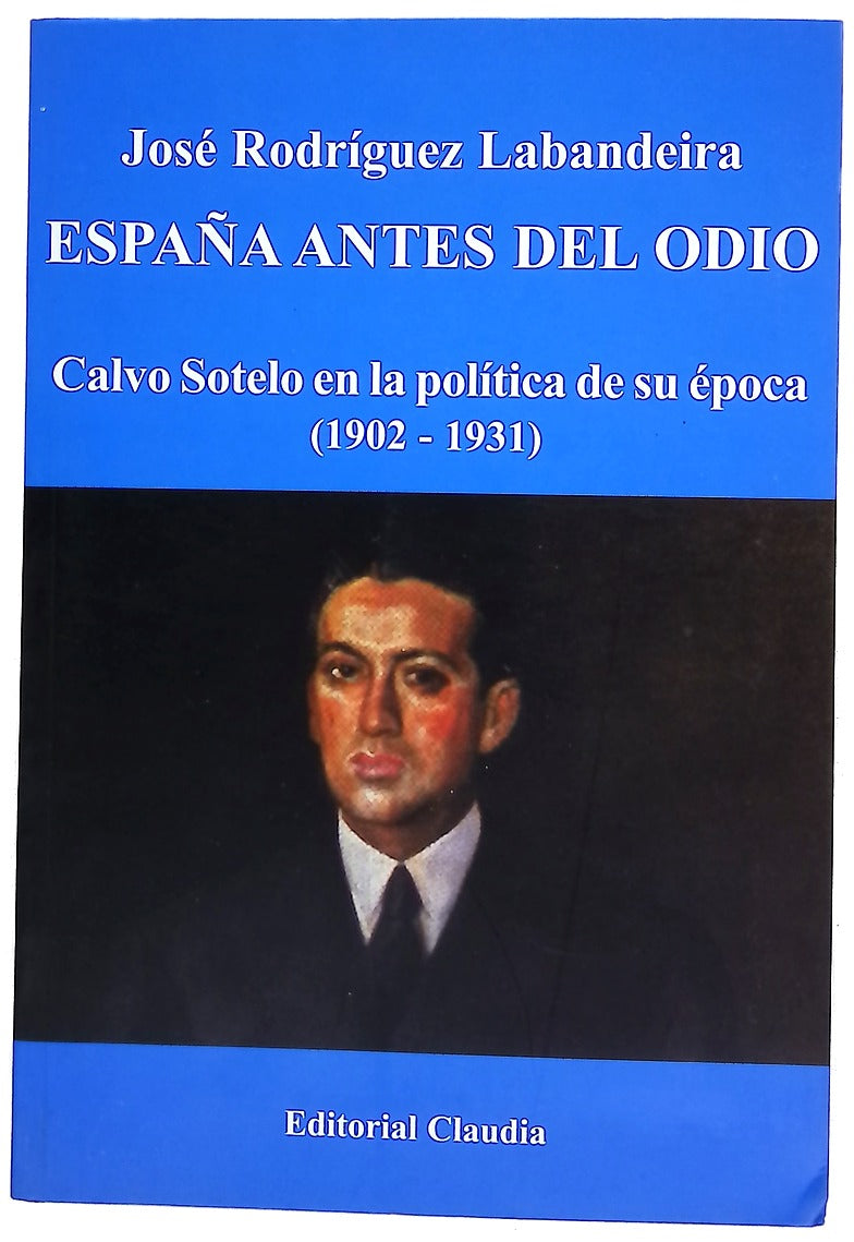 España antes del odio Calvo Sotelo en la política de su época (1902-1931)