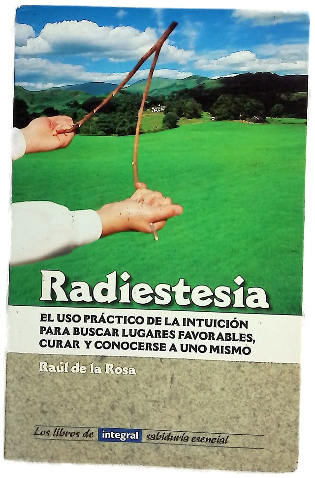 Radiestesia el uso práctico de la intuición para buscar lugares favorables, curar y conocerse a uno mismo