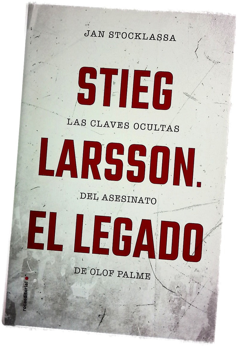 Stieg Larsson, el legado : las claves ocultas del asesinato de Olof Palme