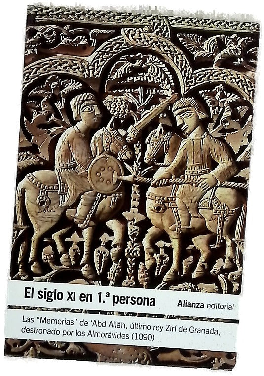 El siglo XI en 1ª. persona : las "Memorias" de 'Abd Allah, último rey Zirí de Granada, destronado por los almorávides (1090)