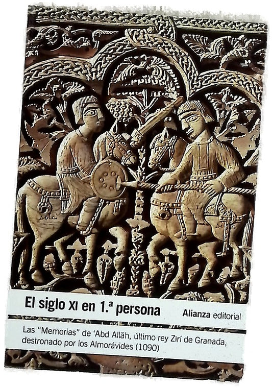 El siglo XI en 1ª. persona : las "Memorias" de 'Abd Allah, último rey Zirí de Granada, destronado por los almorávides (1090)