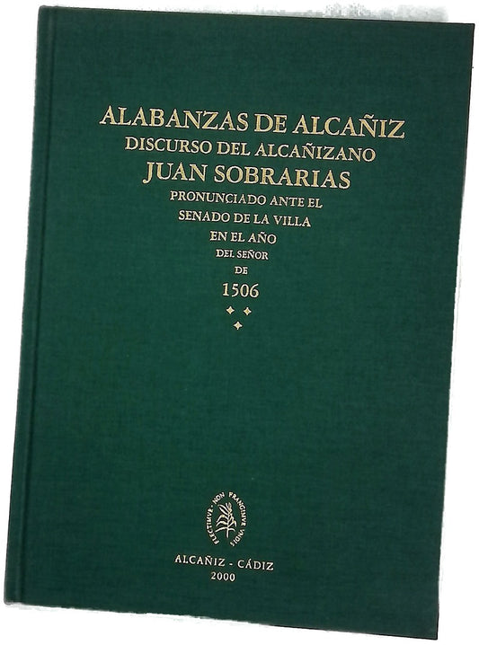 Alabanzas de Alcañiz : discurso del alcañizano Juan Sobrarias pronunciado ante el Senado de la villa en el año del señor de 1506