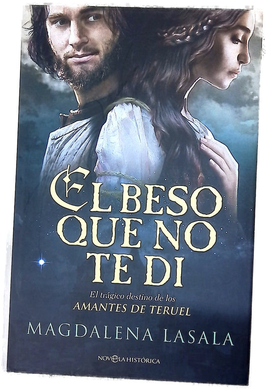 El beso que no te di : el trágico destino de los amantes de Teruel