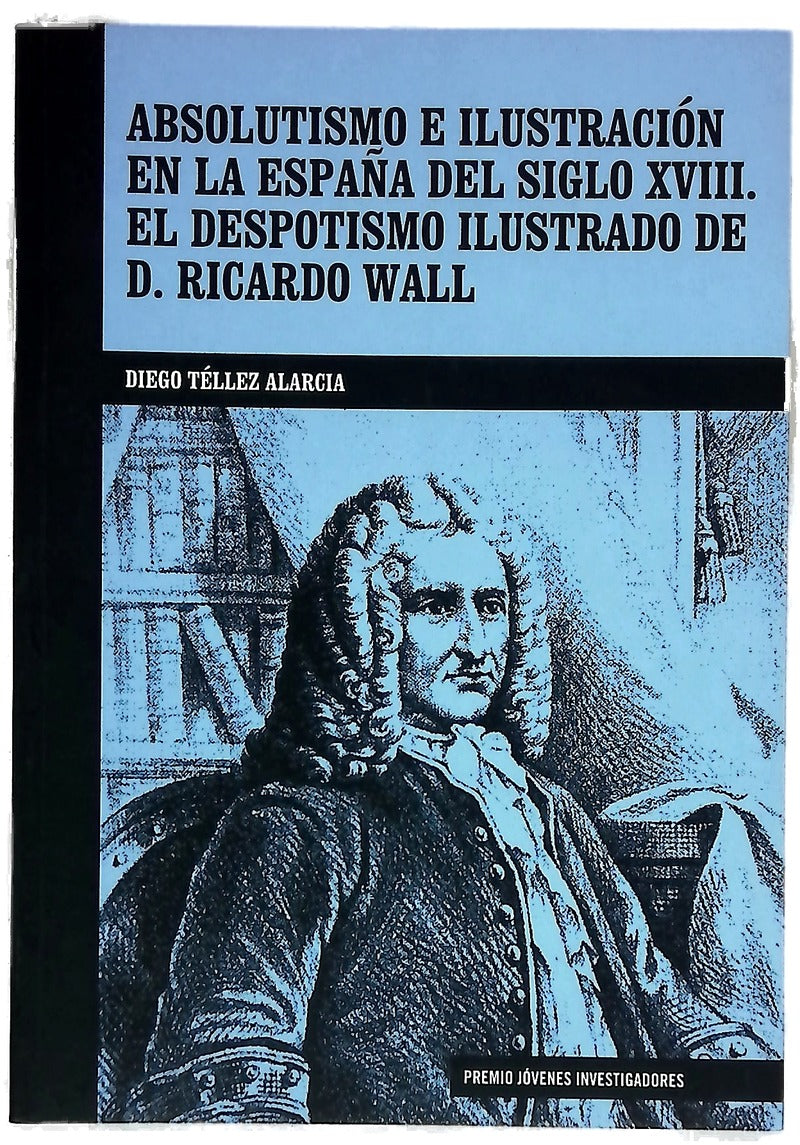 Absolutismo e ilustración en la España del siglo XVIII el despotismo ilustrado de D. Ricardo Wall