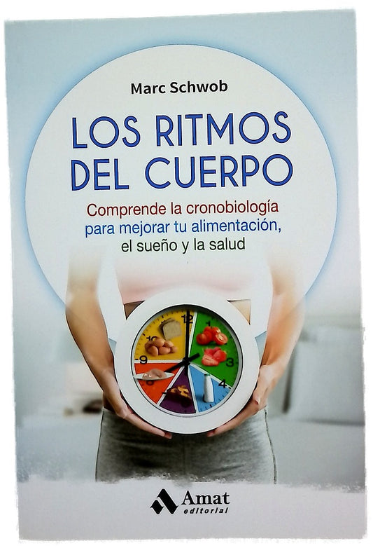 Los ritmos del cuerpo : comprender la cronobiología, para mejorar tu alimentación, el sueño y tu salud