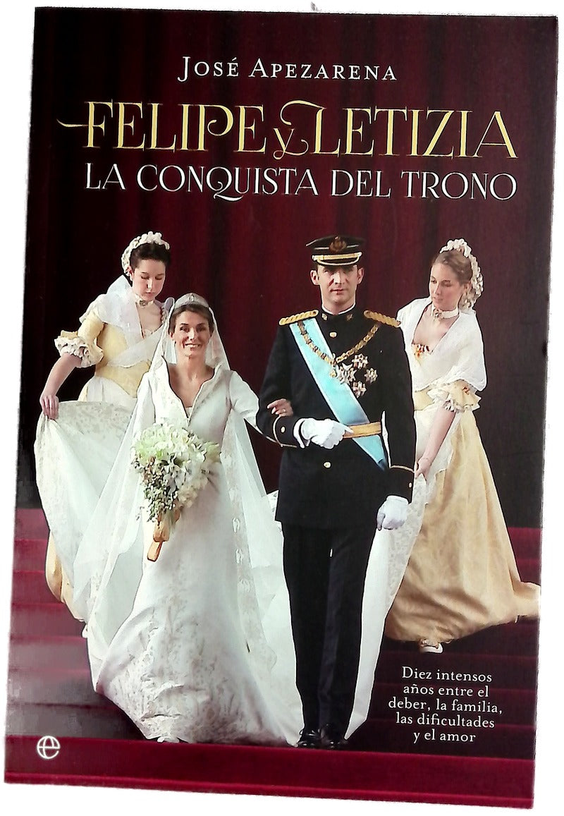 Felipe y Letizia : la conquista del trono : diez intensos años entre el deber, la familia, las dificultades y el amor