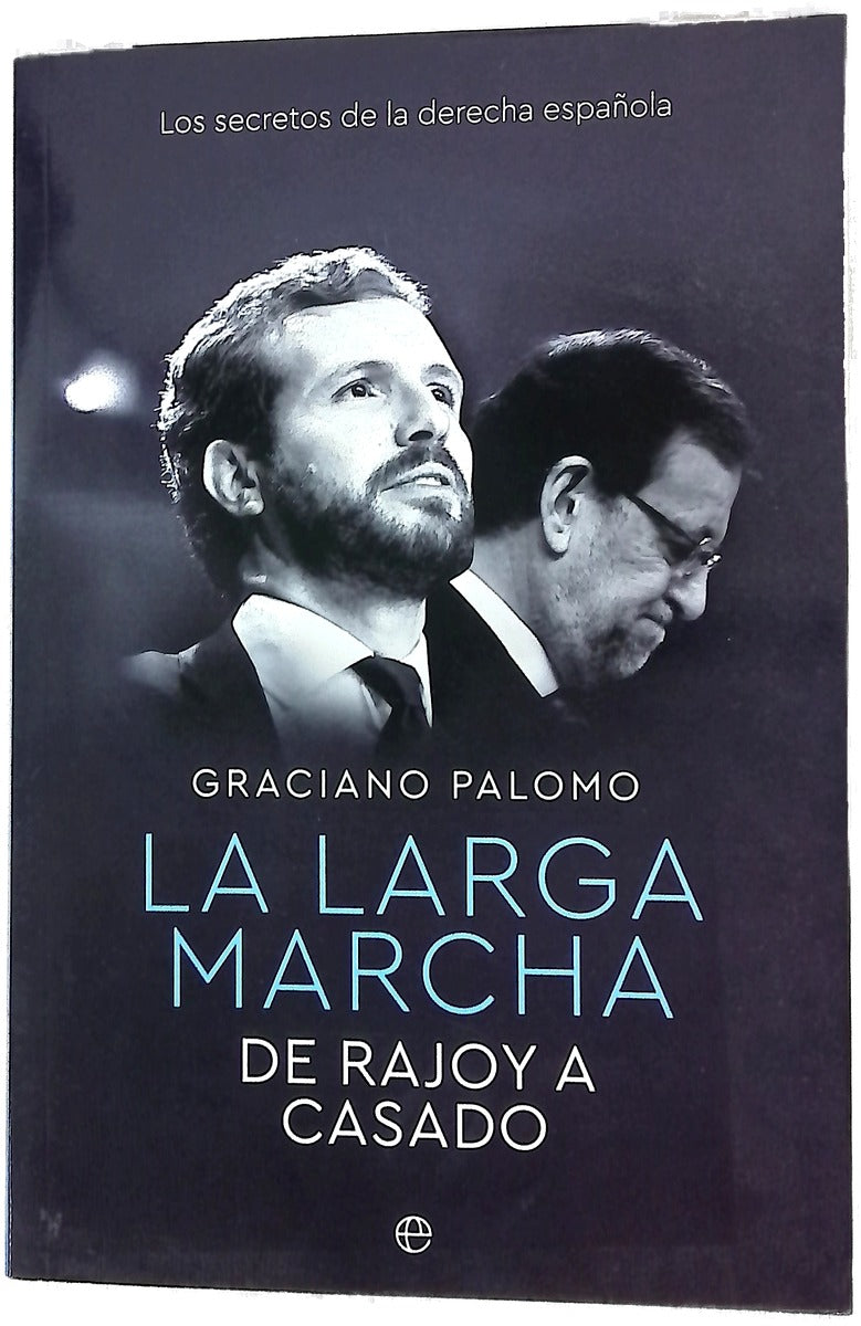 La larga marcha : de Rajoy a Casado : los secretos de la derecha española