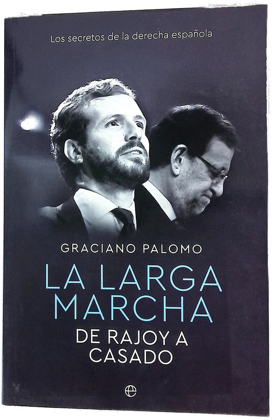 La larga marcha : de Rajoy a Casado : los secretos de la derecha española