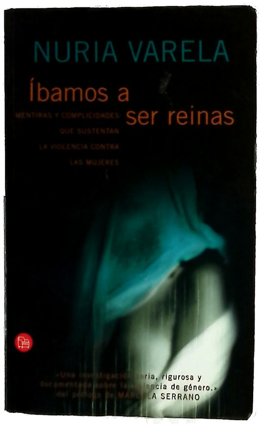 Íbamos a ser reinas mentiras y complicidades que sustentan la violencia contra las mujeres
