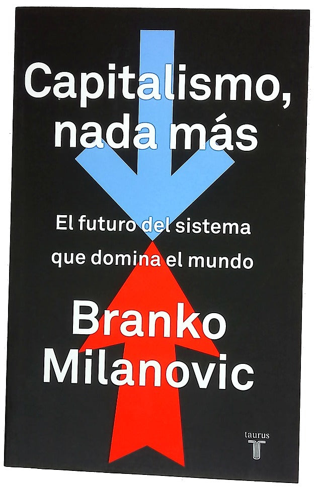 Capitalismo, nada más : el futuro del sistema, que domina el mundo