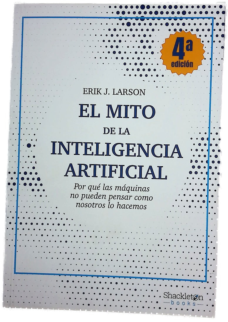 El mito de la inteligencia artificial : por qué las máquinas no pueden pensar como nosotros lo hacemos