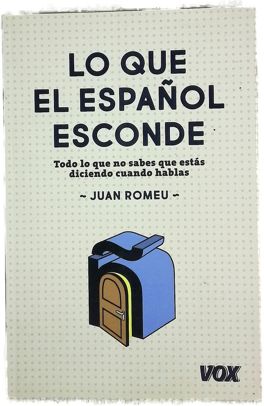 Lo que el español esconde : todo lo que no sabes que estás diciendo cuando hablas