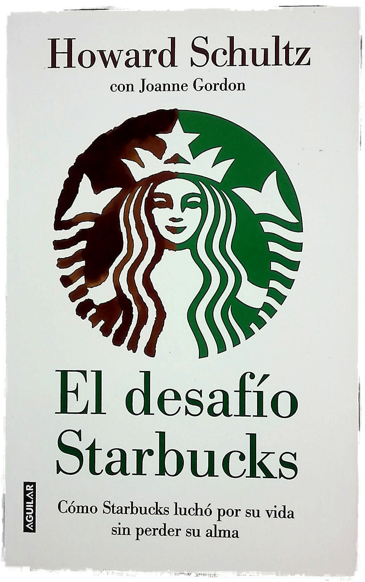 El desafío Starbucks : cómo Starbucks luchó por su vida sin perder su alma