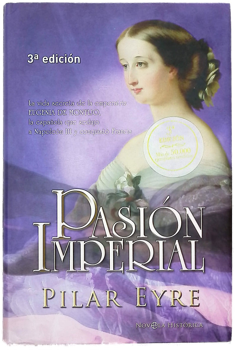 Pasión imperial la vida secreta de la emperatriz Eugenia de Montijo, la española que sedujo a Napoleón III y conquistó Francia