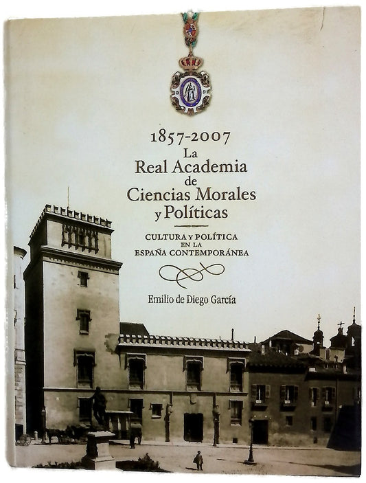 La Real Academia de Ciencias Morales y Políticas, 1857-2007 cultura y política en la España contemporánea