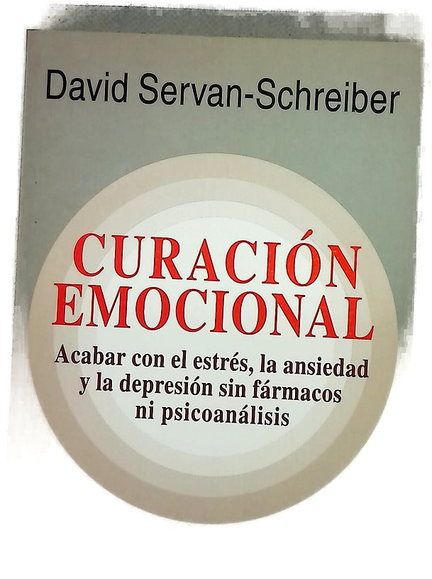 Curación emocional acabar con el estrés, la ansiedad y la depresión sin fármacos ni psicoanálisis