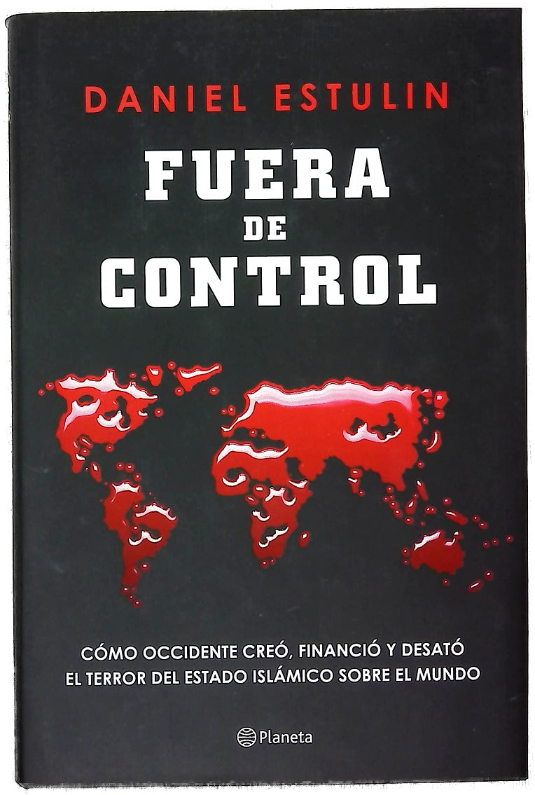 Fuera de control : cómo Occidente creó, financió y desató el terror del Estado Islámico sobre el mundo