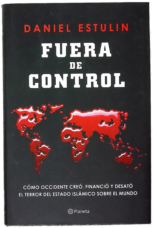 Fuera de control : cómo Occidente creó, financió y desató el terror del Estado Islámico sobre el mundo