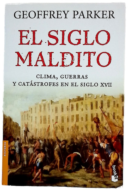 El siglo maldito : clima, guerras y catástrofes en el siglo XVII