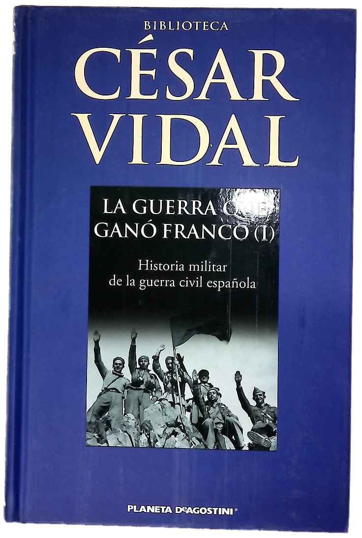 La guerra que ganó Franco (I) : historia militar de la Guerra Civil española
