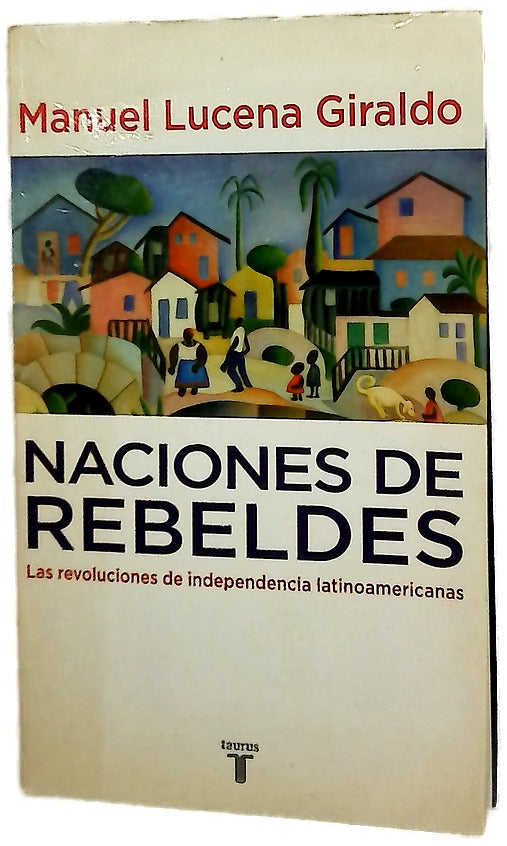 Naciones de rebeldes las revoluciones de independencia latinoamericanas