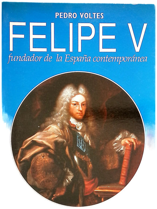 Felipe V, fundador de la España contemporánea