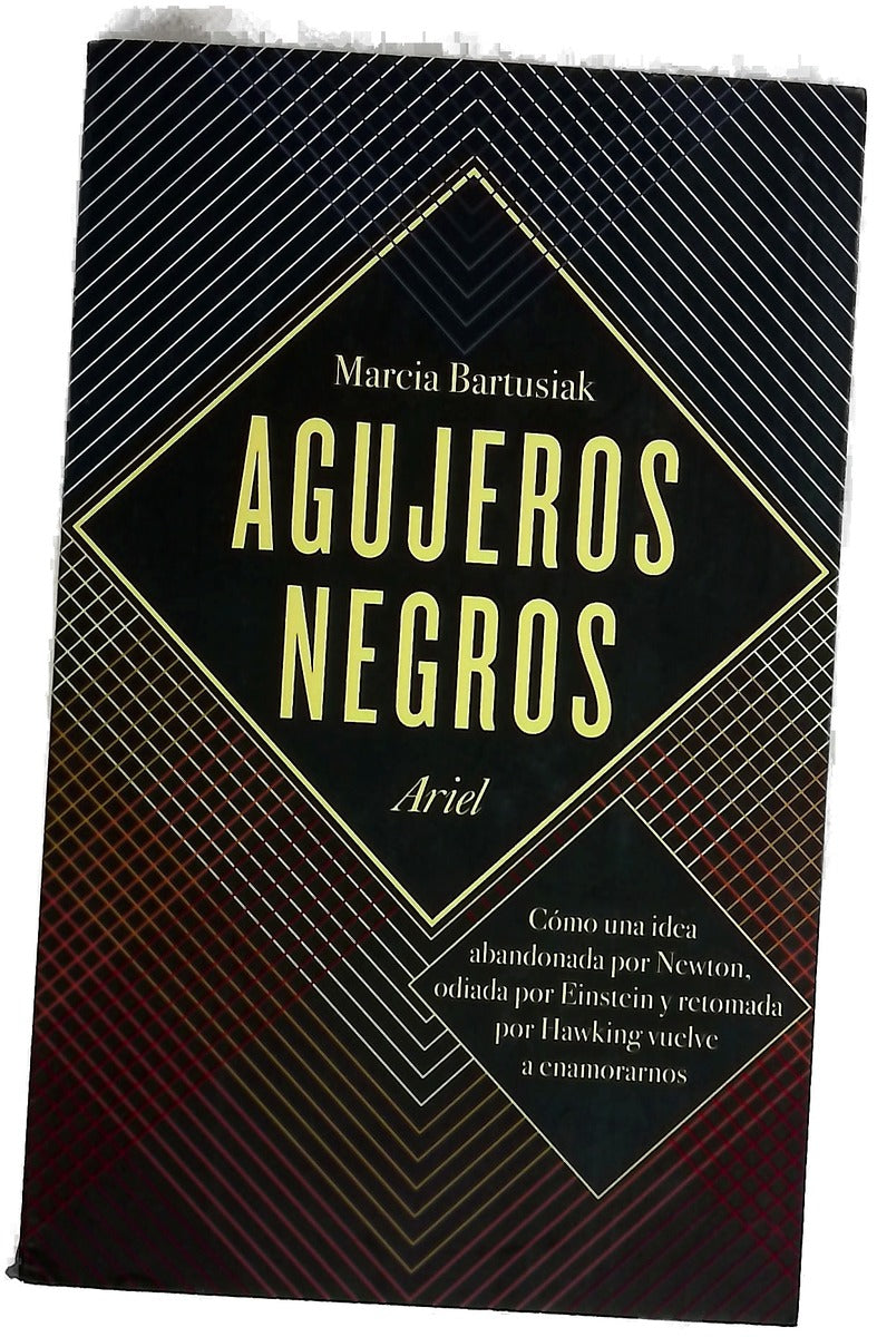 Agujeros negros : cómo una idea abandonada por Newton, odiada por Einstein y retomada por Hawking vuelve a enamorarnos