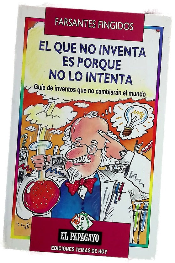 El que no inventa es porque no lo intenta guía de inventos que no cambiarán el mundo