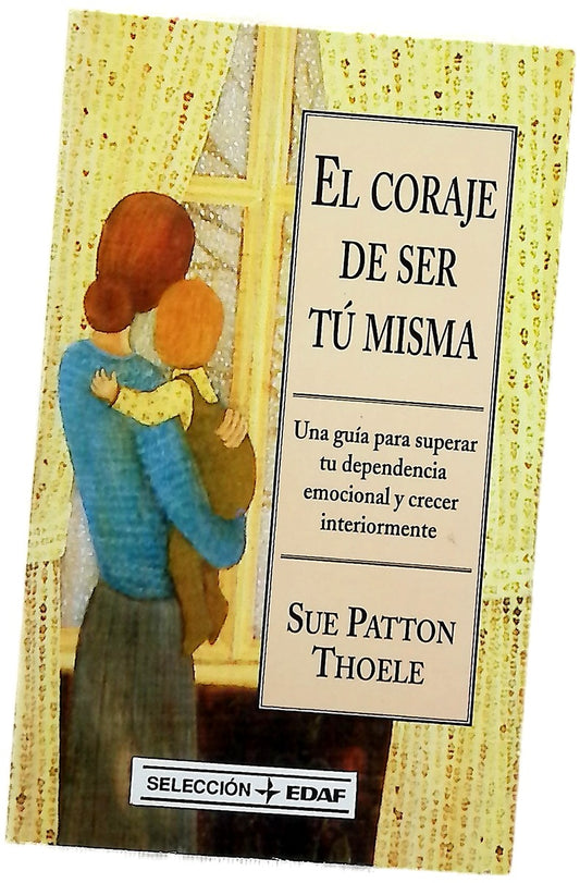 El coraje de ser tú misma una guía para superar tu dependencia emocional y crecer interiormente