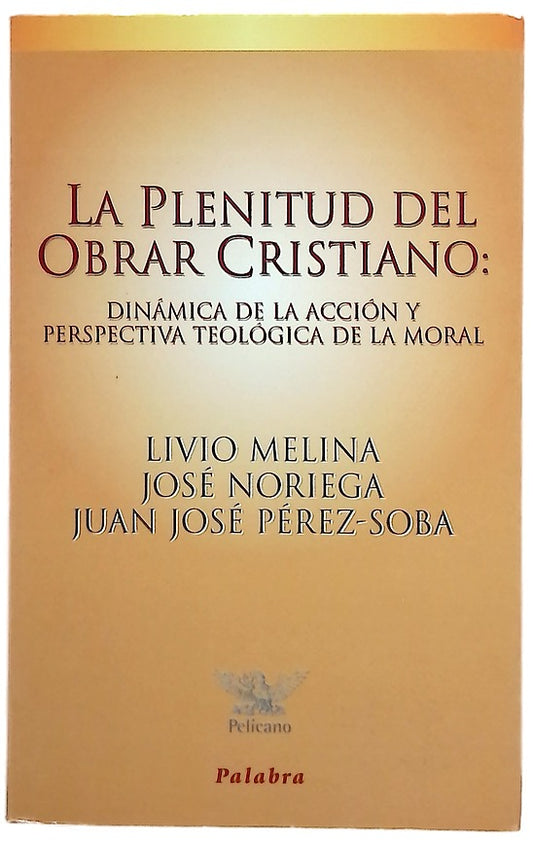 La plenitud del obrar cristiano dinámica de la acción y perspectiva teológica de la moral