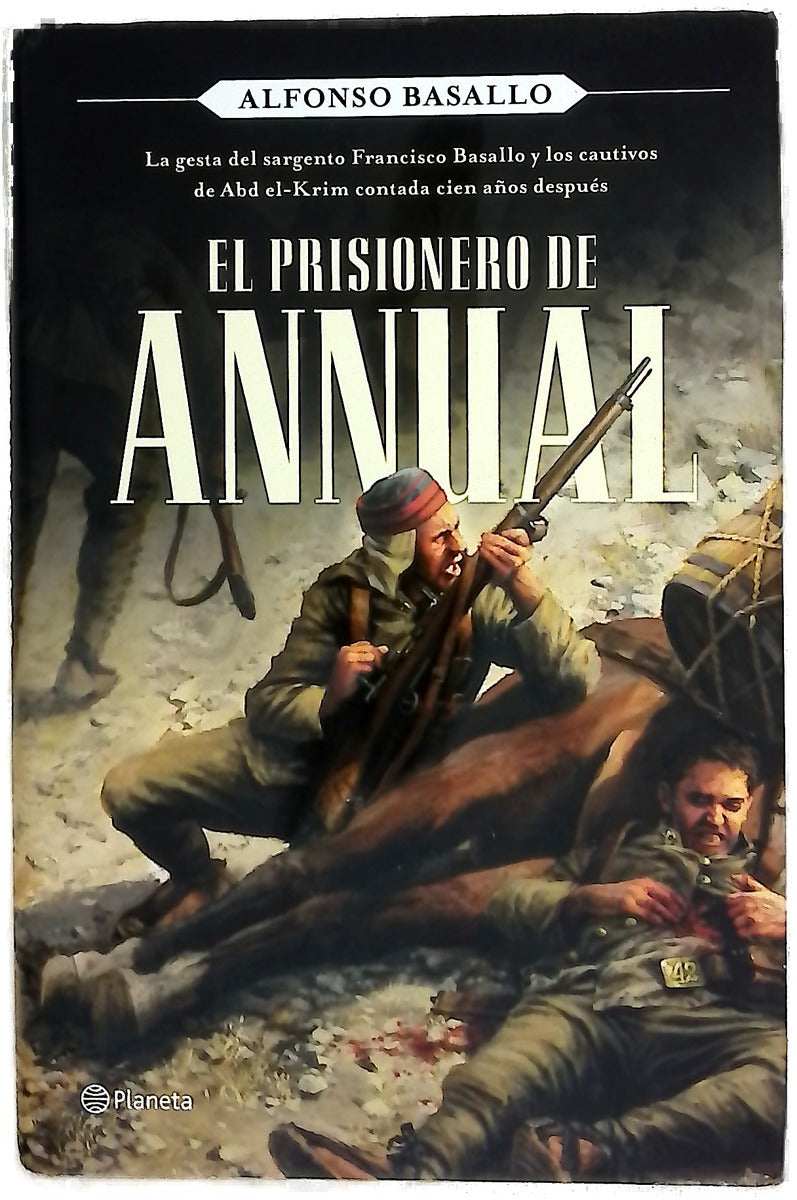 El prisionero de Annual : la gesta del sargento Francisco Basallo y los cautivos de Abd el-Krim contada cien años después