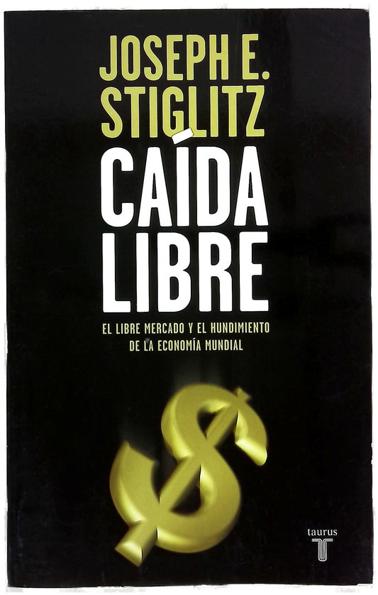 Caída libre : el libre mercado y el hundimiento de la economía mundial