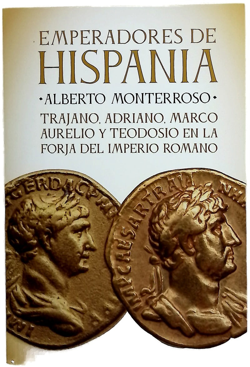 Emperadores de Hispania : Trajano, Adriano, Marco Aurelio y Teodosio en la forja del Imperio Romano